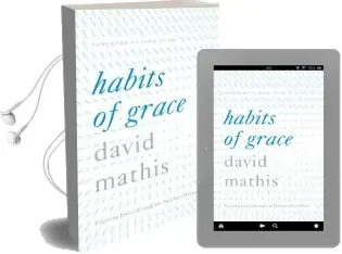 Habits of Grace: Enjoying Jesus Through the Spiritual Disciplines Audiobook download free by David Mathis