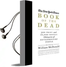 The new York Times Book of the Dead: 320 Print and 10,000 Digital Obituaries of Extraordinary People Audiobook download free by William Mcdonald