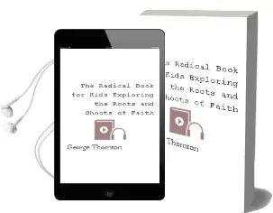 The Radical Book for Kids: Exploring the Roots and Shoots of Faith Audiobook download free by George Thornton