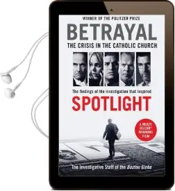 Betrayal: The Crisis in the Catholic Church: The Findings of the Investigation That Inspired the Major Motion Picture Spotlight Audiobook download free by The Investigative Staff Of The Boston Globe