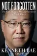 Audiobook Not Forgotten: The True Story of my Imprisonment in North Korea author Kenneth Bae