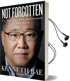 Not Forgotten: The True Story of my Imprisonment in North Korea Audiobook download free by Kenneth Bae