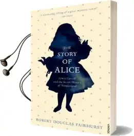 The Story of Alice: Lewis Carroll and the Secret History of Wonderland Audiobook download free by Robert Douglas Fairhurst