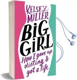 Big Girl: How i Gave up Dieting and got a Life Audiobook download free by Kelsey Miller