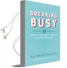 Breaking Busy: How to Find Peace and Purpose in a World of Crazy Audiobook download free by Alli Worthington