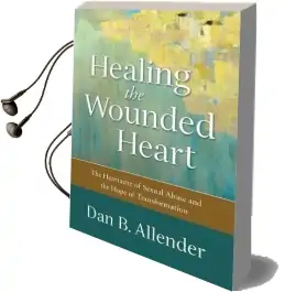Healing the Wounded Heart: The Heartache of Sexual Abuse and the Hope of Transformation Audiobook download free by Dan B. Allender