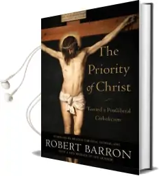The Priority of Christ: Toward a Postliberal Catholicism Audiobook download free by Robert Barron