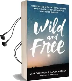 Wild and Free: A Hope-Filled Anthem for the Woman who Feels she is Both too Much and Never Enough Audiobook download free by Jess Connolly