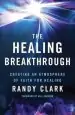 Audiobook The Healing Breakthrough: Creating an Atmosphere of Faith for Healing author Randy Clark