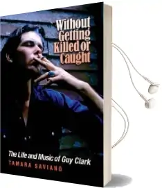 Without Getting Killed or Caught: The Life and Music of guy Clark Audiobook download free by Tamara Saviano