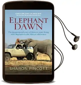 Elephant Dawn: The Inspirational Story of Thirteen Years Living With Elephants in the African Wilderness Audiobook download free by Sharon Pincott