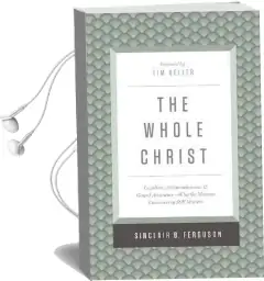 The Whole Christ: Legalism, Antinomianism, and Gospel Assurance-Why the Marrow Controversy Still Matters Audiobook download free by Sinclair B. Ferguson