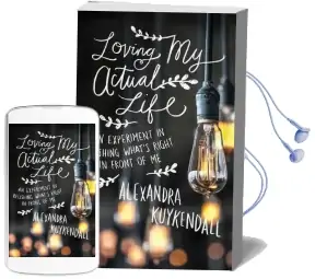 Loving my Actual Life: An Experiment in Relishing What'S Right in Front of me Audiobook download free by Alexandra Kuykendall