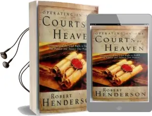 Operating in the Courts of Heaven: Granting god the Legal Rights to Fulfill his Passion and Answer our Prayers Audiobook download free by Robert Henderson