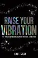 Audiobook Raise Your Vibration: 111 Practices to Increase Your Spiritual Connection author Kyle Gray