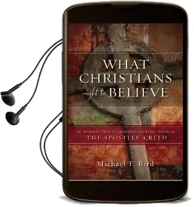 What Christians Ought to Believe: An Introduction to Christian Doctrine Through the Apostles' Creed Audiobook download free by Michael F. Bird