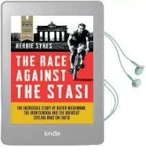 The Race Against the Stasi: The Incredible Story of Dieter Wiedemann, the Iron Curtain and the Greatest Cycling Race on Earth Audiobook download free by Herbie Sykes
