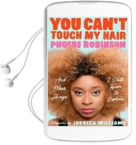 You Can'T Touch my Hair: And Other Things i Still Have to Explain Audiobook download free by Phoebe Robinson