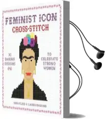 Feminist Icon Cross-Stitch: 30 Daring Designs to Celebrate Strong Women Audiobook download free by Anna Fleiss