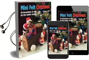 Mini Felt Christmas: 30 Decorations to sew for the Festive Season Audiobook download free by Sachiyo Ishii