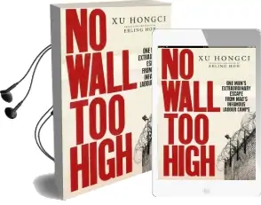 No Wall too High: One Man'S Extraordinary Escape From Mao'S Infamous Labour Camps Audiobook download free by Xu Hongci