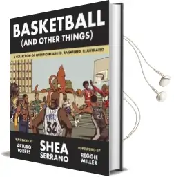 Basketball (And Other Things): A Collection of Questions Asked, Answered, Illustrated Audiobook download free by Shea Serrano