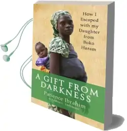 A Gift From Darkness: How i Escaped With my Daughter From Boko Haram Audiobook download free by Patience Ibrahim