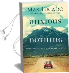 Anxious for Nothing: Finding Calm in a Chaotic World Audiobook download free by Max Lucado