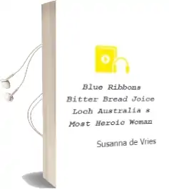 Blue Ribbons Bitter Bread: Joice Loch - Australia'S Most Heroic Woman Audiobook download free by Susanna De Vries