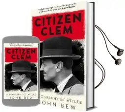 Citizen Clem: A Biography of Attlee: Winner of the Orwell Prize Audiobook download free by John Bew