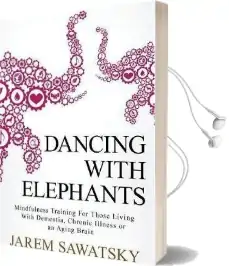 Dancing With Elephants: Mindfulness Training for Those Living With Dementia, Chronic Illness or an Aging Brain Audiobook download free by Jarem Sawatsky