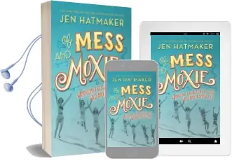 Of Mess and Moxie: Wrangling Delight out of This Wild and Glorious Life Audiobook download free by Jen Hatmaker