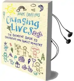 Changing Lives: The Essential Guide to Ministry With Children and Families Audiobook download free by Revd Dr Mark Griffiths