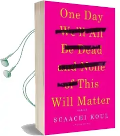 One day We'Ll all be Dead and None of This Will Matter: Essays Audiobook download free by Scaachi Koul