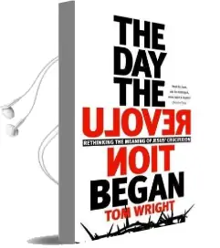 The day the Revolution Began: Rethinking the Meaning of Jesus' Crucifixion Audiobook download free by Tom Wright