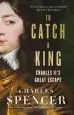 Audiobook To Catch a King: Charles Ii'S Great Escape author Charles Spencer