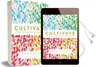 Cultivate: A Grace-Filled Guide to Growing an Intentional Life Audiobook download free by Lara Casey
