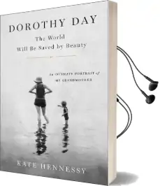 Dorothy Day: The World Will be Saved by Beauty: An Intimate Portrait of my Grandmother Audiobook download free by Kate Hennessy
