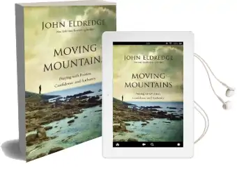Moving Mountains: Praying With Passion, Confidence, and Authority Audiobook download free by John Eldredge