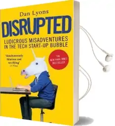 Disrupted: Ludicrous Misadventures in the Tech Start-Up Bubble Audiobook download free by Dan Lyons