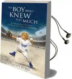 The boy who Knew too Much: An Astounding True Story of a Young Boy'S Past-Life Memories Audiobook download free by Cathy Byrd