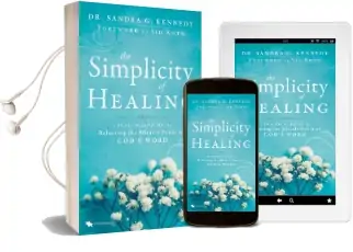 The Simplicity of Healing: A Practical Guide to Releasing the Miracle Power of God'S Word Audiobook download free by Sandra Kennedy