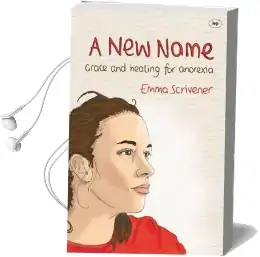 A new Name: Grace and Healing for Anorexia Audiobook download free by Emma Scrivener