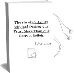 The sin of Certainty: Why god Desires our Trust More Than our 'Correct' Beliefs Audiobook download free by Peter Enns