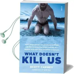 What Doesn'T Kill us: How Freezing Water, Extreme Altitude, and Environmental Conditioning Will Renew our Lost Evolutionary Strength Audiobook download free by Scott Carney