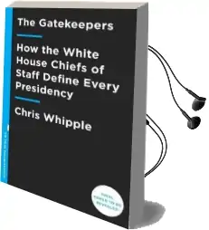 The Gatekeepers: How the White House Chiefs of Staff Define Every Presidency Audiobook download free by Chris Whipple