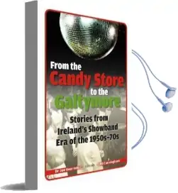 From the Candy Store to the Galtymore: Stories From Around the Dance Floors of Ireland'S Golden Showband Days in the 50S, 60s and Seventies Audiobook download free by Cunningham Joe Kearney