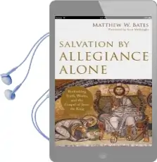 Salvation by Allegiance Alone: Rethinking Faith, Works, and the Gospel of Jesus the King Audiobook download free by Matthew W. Bates