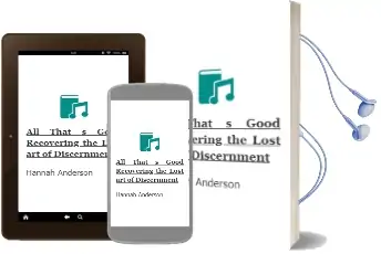 All That'S Good: Recovering the Lost art of Discernment Audiobook download free by Hannah Anderson