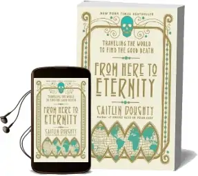 From Here to Eternity: Traveling the World to Find the Good Death Audiobook download free by Caitlin Doughty